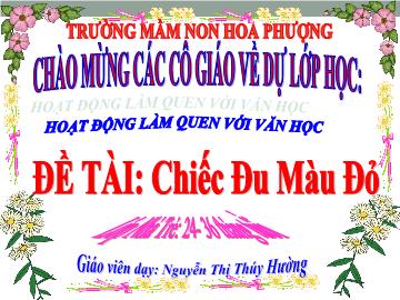 Bài giảng mầm non lớp Nhà trẻ - Hoạt động làm quen với văn học - Đề tài: Chiếc đu màu đỏ