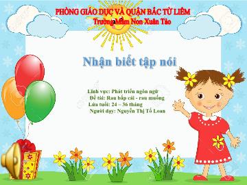 Bài giảng mầm non lớp Nhà trẻ - Lĩnh vực: Phát triển ngôn ngữ - Đề tài: Rau bắp cải - Rau muống