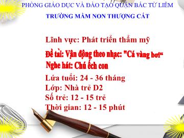 Bài giảng mầm non lớp Nhà trẻ - Phát triển thẩm mỹ - Đề tài: Vận động theo nhạc: Cá vàng bơi - Nghe hát: Chú ếch con