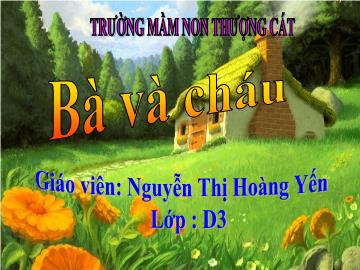 Bài giảng mầm non lớp Nhà trẻ - Thơ: Bà và cháu - Nguyễn Thị Hoàng Yến