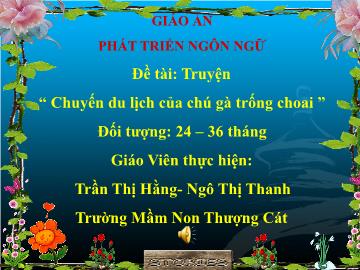 Bài giảng mầm non lớp Nhà trẻ - Truyện Chuyến du lịch của chú gà trống choai - Trần Thị Hằng