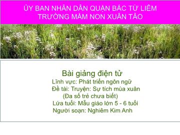 Bài giảng mầm non lớp Lá - Đề tài: Truyện: Sự tích mùa xuân - Trường mầm non Xuân Tảo