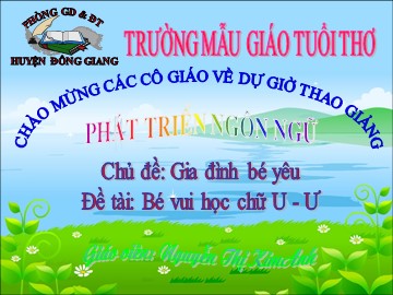 Bài giảng Mầm non Lớp Chồi - Phát triển ngôn ngữ - Gia đình bé yêu - Bé vui học chữ U - Ư - Nguyễn Thị Kim Anh