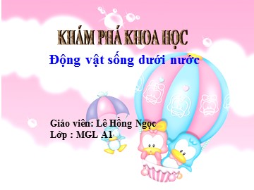 Bài giảng Mầm non Lớp Lá - Động vật sống dưới nước - Lê Hồng Ngọc