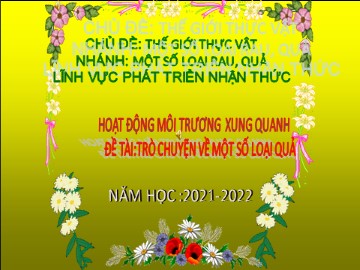 Bài giảng Mầm non Lớp Lá - Hoạt động môi trương xung quanh - Trò chuyện về một số loại quả - Năm học 2021-2022