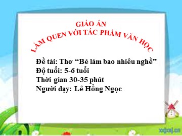 Bài giảng Mầm non Lớp Lá - Làm quen với tác phẩm văn học - Thơ: Bé làm bao nhiêu nghề - Lê Hồng Ngọc