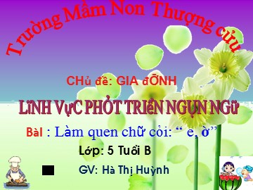 Bài giảng Mầm non Lớp Lá - Phát triển ngôn ngữ - Làm quen với chữ cái 