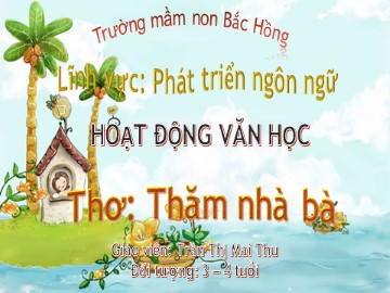Bài giảng Mầm non Lớp Mầm - Phát triển ngôn ngữ - Hoạt động văn học - Thơ: Thăm nhà bà - Trần Thị Mai Thu