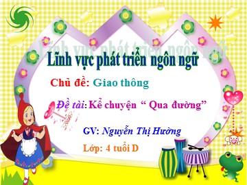 Bài giảng Mầm non Lớp Chồi - Chủ đề: Giao thông - Truyện: Qua đường - Nguyễn Thị Hường
