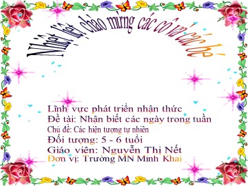 Bài giảng Mầm non Lớp Lá - Chủ đề: Các hiện tượng tự nhiên - Đề tài: Nhận biết các ngày trong tuần - Nguyễn Thị Nết