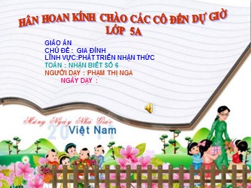 Bài giảng Mầm non Lớp Lá - Chủ đề: Gia đình - Đề tài: Nhận biết số 6 - Phạm Thị Nga