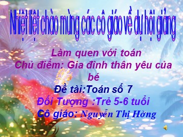 Bài giảng Mầm non Lớp Lá - Chủ đề: Gia đình thân yêu của bé - Đề tài: Toán số 7 - Nguyễn Thị Hường