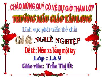 Bài giảng Mầm non Lớp Lá - Chủ đề: Nghề nghiệp - Đề tài: Ném xa bằng một tay - Trần Thị Út