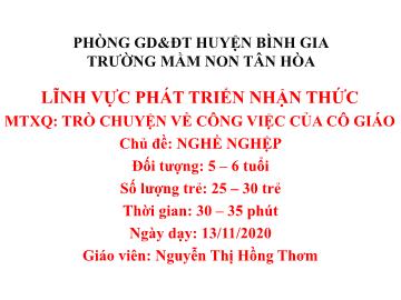 Bài giảng Mầm non Lớp Lá - Chủ đề: Nghề nghiệp - Đề tài: Trò chuyện về công việc của cô giáo - Nguyễn Thị Hồng Thơm