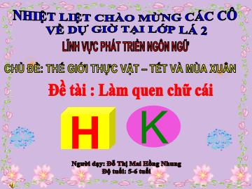 Bài giảng Mầm non Lớp Lá - Chủ đề: Thế giới thực vật. Tết và mùa xuân - Đề tài: Làm quen chữ cái 