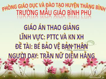 Bài giảng Mầm non Lớp Lá - Đề tài: Bé bảo vệ bản thân - Trần Nữ Diễm Hằng