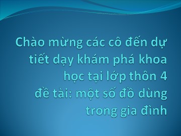 Bài giảng Mầm non Lớp Lá - Đề tài: Một số đồ dùng trong gia đình