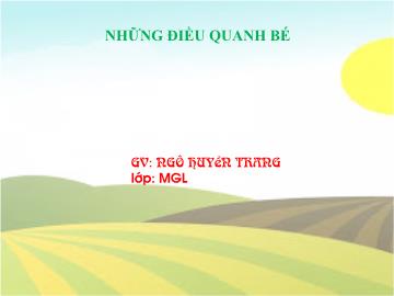 Bài giảng Mầm non Lớp Lá - Đề tài: Những điều quanh bé - Nguyễn Huyền Trang