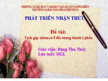 Bài giảng Mầm non Lớp Lá - Đề tài: Tách gộp nhóm có 8 đối tượng thành 2 phần - Đặng Thu Thủy