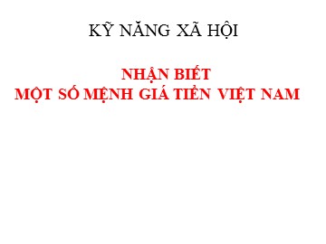 Bài giảng Mầm non Lớp Lá - Kỹ năng xã hội - Nhận biết một số mệnh giá tiền Việt Nam