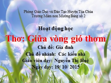 Bài giảng Mầm non Lớp Lá - Làm quen văn học - Thơ: Giữa vòng gió thơm - Nguyễn Thị Huệ