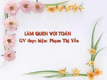 Bài giảng Mầm non Lớp Lá - Làm quen với toán: Số 5 - Phạm Thị Yến