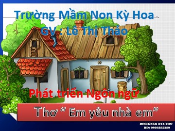 Bài giảng Mầm non Lớp Lá - Phát triển ngôn ngữ - Thơ: Em yêu nhà em - Lê Thị Thảo