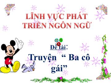 Bài giảng Mầm non Lớp Lá - Phát triển ngôn ngữ - Truyện: Ba cô gái