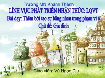 Bài giảng Mầm non Lớp Lá - Phát triển nhận thức: Thêm bớt tạo sự bằng nhau trong phạm vi 6 - Trường Mầm non Khanh Thành