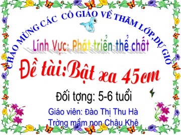 Bài giảng Mầm non Lớp Lá - Phát triển thể chất - Bật xa 45cm - Đào Thị Thu Hà