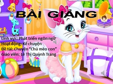 Bài giảng Mầm non Lớp Nhà trẻ - Phát triển ngôn ngữ - Truyện: Chú mèo con - Lê Thị Quỳnh Trang