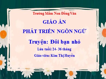 Bài giảng Mầm non Lớp Nhà trẻ - Phát triển ngôn ngữ - Truyện: Đôi bạn nhỏ - Kim Thị Huyền