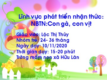 Bài giảng Mầm non Lớp Nhà trẻ - Phát triển nhận thức: Con gà, von vịt - Lộc Thị Thúy