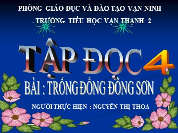 Bài giảng Tập đọc Lớp 4 - Trống đồng Đông Sơn - Nguyễn Thị Thoa