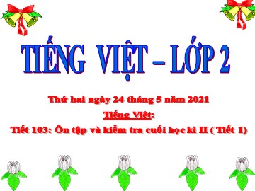 Bài giảng Tiếng Việt Lớp 2 - Tiết 103: Ôn tập và kiểm tra cuối học kì II (Tiết 1) - Năm học 2020-2021