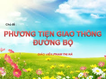 Bài giảng Mầm non Lớp Chồi - Chủ đề: Phương tiện giao thông đường bộ - Phạm Thị Hà