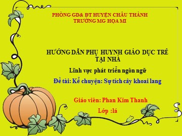 Bài giảng Mầm non Lớp Lá - Lĩnh vực phát triển ngôn ngữ - Truyện: Sự tích cây khoai lang - Phan Kim Thanh