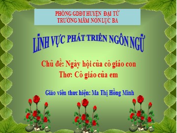 Bài giảng Mầm non Lớp Lá - Phát triển ngôn ngữ - Ngày hội của cô giáo con - Thơ: Cô giáo của em - Ma Thị Hồng Minh