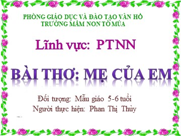 Bài giảng Mầm non Lớp Lá - Phát triển ngôn ngữ - Thơ: Mẹ của em - Phan Thị Thủy