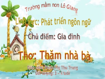 Bài giảng Mầm non Lớp Mầm - Chủ điểm: Gia đình - Thơ: Thăm nhà bà - Phạm Thị Thu Trang