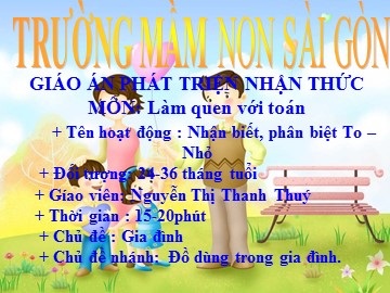 Bài giảng Mầm non Lớp Nhà trẻ - Làm quen với toán - Nhận biết, phân biệt to, nhỏ - Nguyễn Thị Thanh Thuý