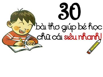 Bài giảng Mầm non Lớp Lá - 30 bài thơ giúp bé học chữ cái siêu nhanh