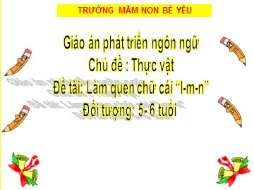 Bài giảng Mầm non Lớp Lá - Chủ đề: Thực vật - Làm quen chữ cái 