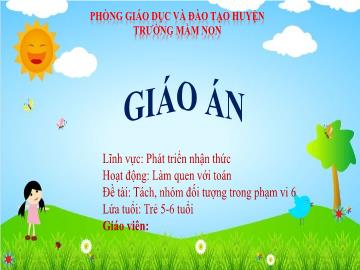 Bài giảng Mầm non Lớp Lá - Đề tài: Tách, nhóm đối tượng trong phạm vi 6