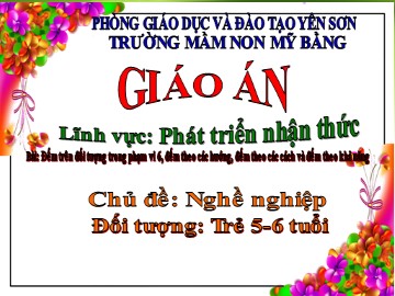 Bài giảng Mầm non Lớp Lá - Đếm trên đối tượng trong phạm vi 6, đếm theo các hướng, đếm theo các cách và đếm theo khả năng