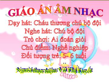 Bài giảng Mầm non Lớp Lá - Hoạt động âm nhạc - Dạy hát: Cháu thương chú bộ đội - Vũ Thị Tuyết