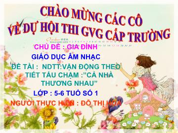 Bài giảng Mầm non Lớp Lá - Hoạt động âm nhạc - Vận động theo tiết tấu chậm: Cả nhà thương nhau - Đỗ Thị Hoa