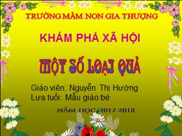 Bài giảng Mầm non Lớp Mầm - Khám phá xã hội: Một số loại quả - Năm học 2017-2018 - Nguyễn Thị Hường