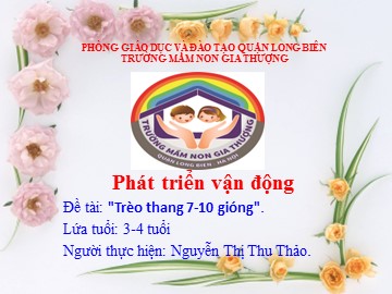 Bài giảng Mầm non Lớp Mầm - Đề tài: Trèo thang 7-10 gióng - Nguyễn Thị Thu Thảo