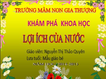 Bài giảng Mầm non Lớp Mầm - Khám phá khoa học: Lợi ích của nước - Năm học 2014-2015 - Nguyễn Thị Thảo Quyên